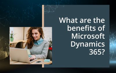 What are the benefits of Microsoft Dynamics 365?