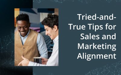 Tried-and-True Tips for Sales and Marketing Alignment