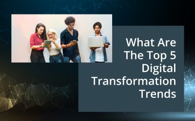 What Are The Top 5 Digital Transformation Trends