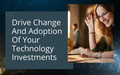 Drive Change And Adoption Of Your Technology Investments